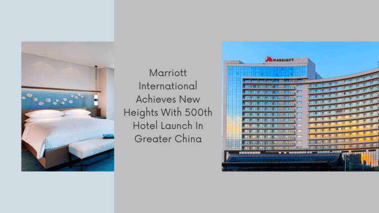 Marriott International Achieves New Heights With 500th Hotel Launch In Greater China